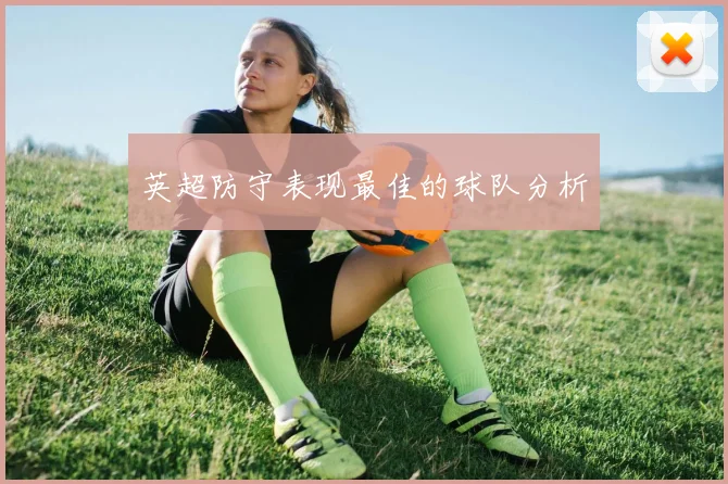 英超防守表现最佳的球队分析
