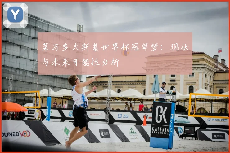 莱万多夫斯基世界杯冠军梦：现状与未来可能性分析