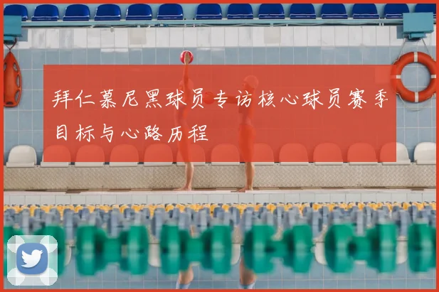 拜仁慕尼黑球员专访核心球员赛季目标与心路历程